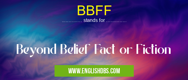 BBFF means Beyond Belief Fact or Fiction BBFF
