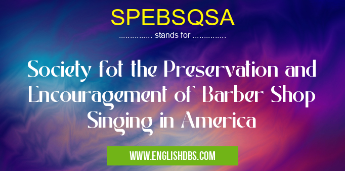 SPEBSQSA means Society fot the Preservation and Encouragement of Barber Shop Singing in America SPEBSQSA