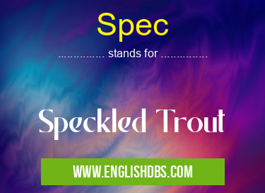 Spec means Speckled Trout Spec