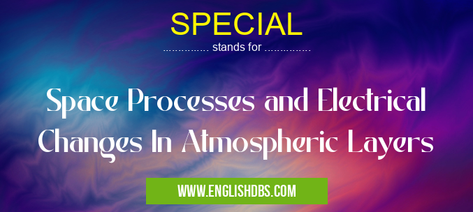 SPECIAL means Space Processes and Electrical Changes In Atmospheric Layers SPECIAL