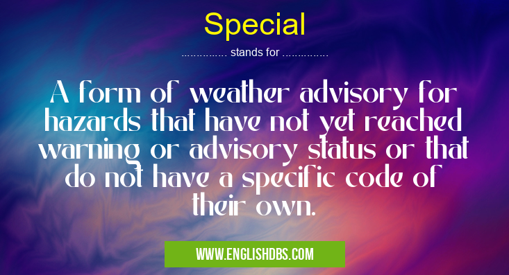 Special means A form of weather advisory for hazards that have not yet reached warning or advisory status or that do not have a specific code of their own. Special