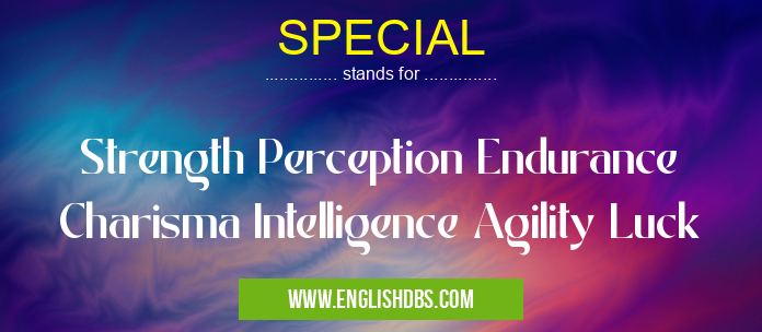 SPECIAL means Strength Perception Endurance Charisma Intelligence Agility Luck SPECIAL