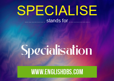 SPECIALISE means Specialisation SPECIALISE