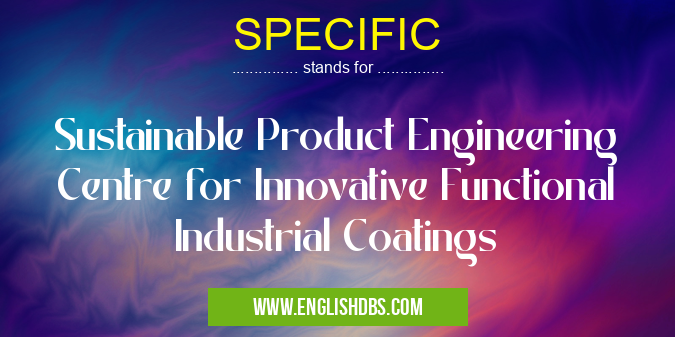 SPECIFIC means Sustainable Product Engineering Centre for Innovative Functional Industrial Coatings SPECIFIC