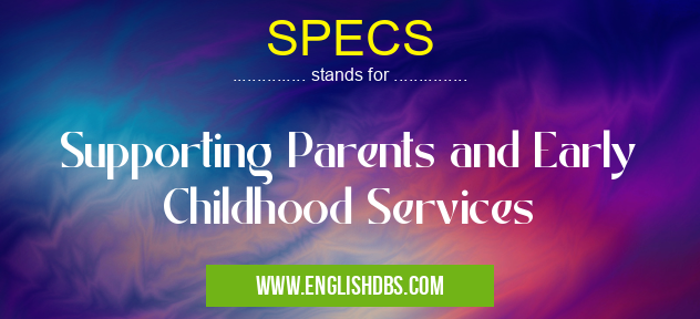 SPECS means Supporting Parents and Early Childhood Services SPECS