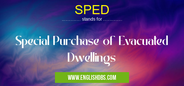 SPED means Special Purchase of Evacuated Dwellings SPED