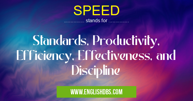 SPEED means Standards, Productivity, Efficiency, Effectiveness, and Discipline SPEED