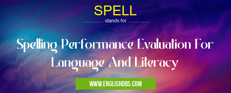 SPELL means Spelling Performance Evaluation For Language And Literacy SPELL