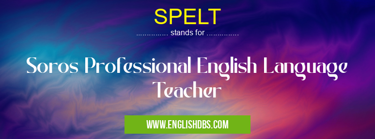 SPELT means Soros Professional English Language Teacher SPELT