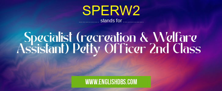 SPERW2 means Specialist (recreation & Welfare Assistant) Petty Officer 2nd Class SPERW2