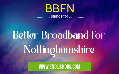 BBFN means Better Broadband for Nottinghamshire BBFN