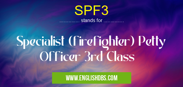 SPF3 means Specialist (firefighter) Petty Officer 3rd Class SPF3
