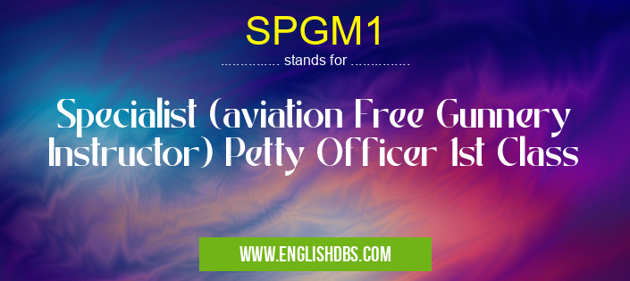 SPGM1 means Specialist (aviation Free Gunnery Instructor) Petty Officer 1st Class SPGM1