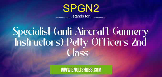 SPGN2 means Specialist (anti Aircraft Gunnery Instructors) Petty Officers 2nd Class SPGN2