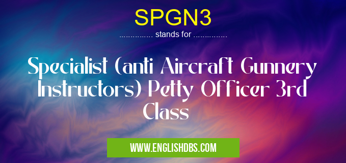 SPGN3 means Specialist (anti Aircraft Gunnery Instructors) Petty Officer 3rd Class SPGN3