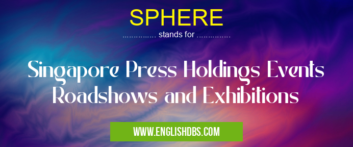 SPHERE means Singapore Press Holdings Events Roadshows and Exhibitions SPHERE