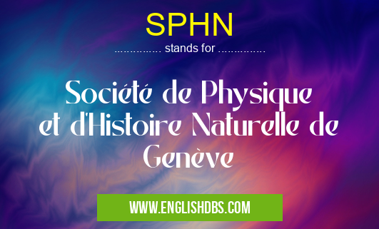 SPHN means Société de Physique et d'Histoire Naturelle de Genève SPHN