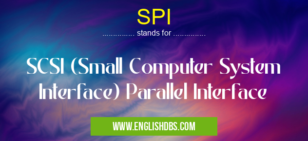 SPI means SCSI (Small Computer System Interface) Parallel Interface SPI