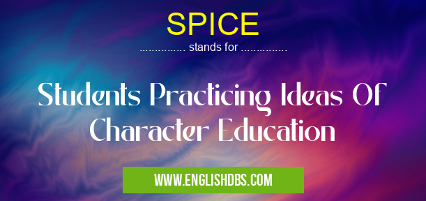 SPICE means Students Practicing Ideas Of Character Education SPICE