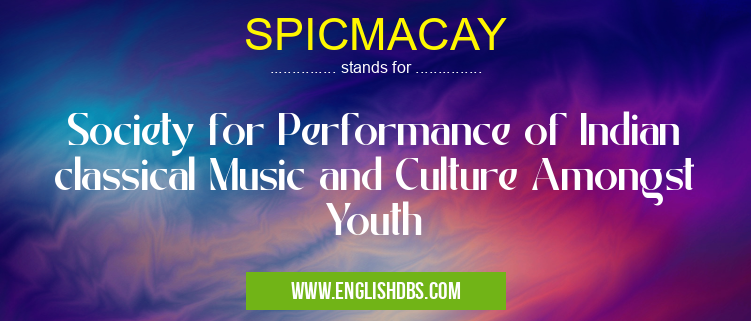SPICMACAY means Society for Performance of Indian classical Music and Culture Amongst Youth SPICMACAY