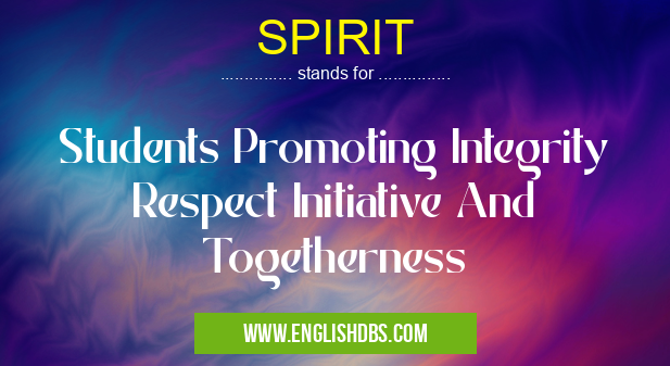 SPIRIT means Students Promoting Integrity Respect Initiative And Togetherness SPIRIT
