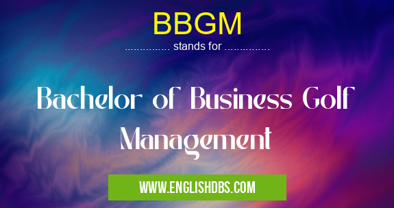 BBGM means Bachelor of Business Golf Management BBGM