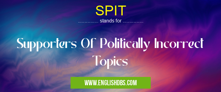 SPIT means Supporters Of Politically Incorrect Topics SPIT