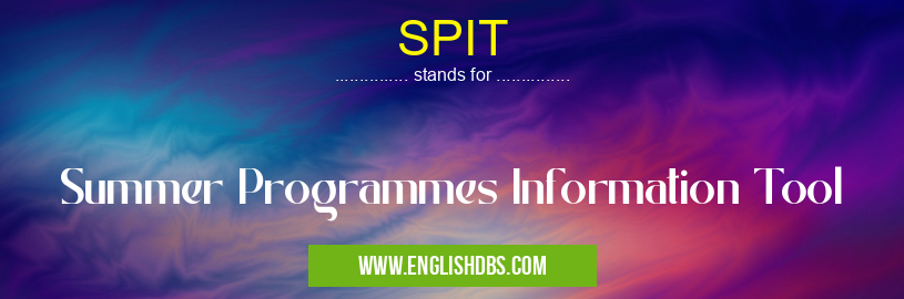SPIT means Summer Programmes Information Tool SPIT