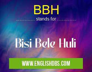 BBH means Bisi Bele Huli BBH