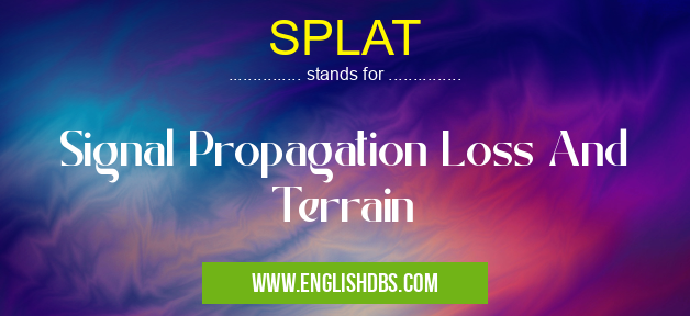 SPLAT means Signal Propagation Loss And Terrain SPLAT