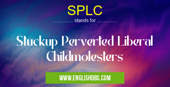 SPLC means Stuckup Perverted Liberal Childmolesters SPLC