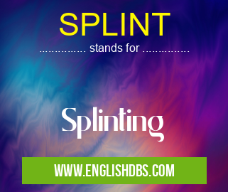 SPLINT means Splinting SPLINT
