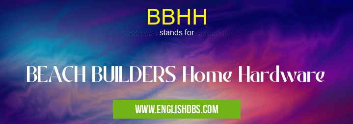 BBHH means BEACH BUILDERS Home Hardware BBHH