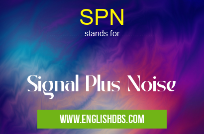 SPN means Signal Plus Noise SPN