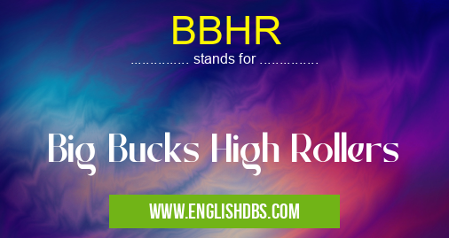 BBHR means Big Bucks High Rollers BBHR