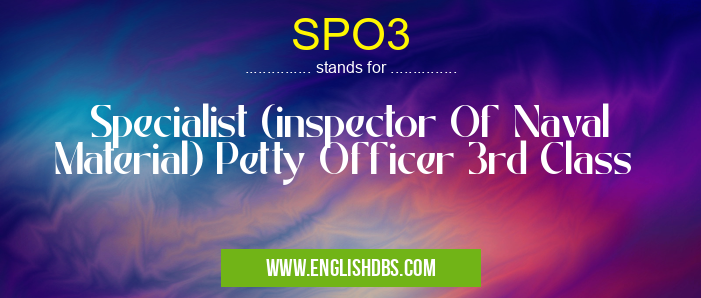 SPO3 means Specialist (inspector Of Naval Material) Petty Officer 3rd Class SPO3