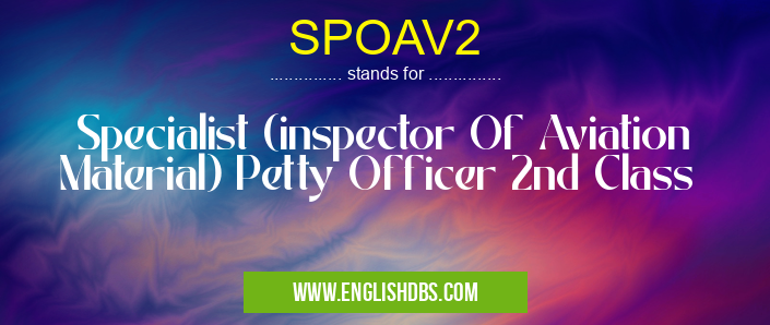 SPOAV2 means Specialist (inspector Of Aviation Material) Petty Officer 2nd Class SPOAV2
