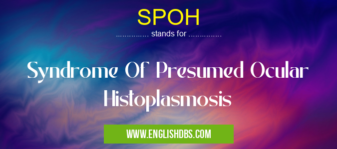 SPOH means Syndrome Of Presumed Ocular Histoplasmosis SPOH