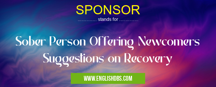 SPONSOR means Sober Person Offering Newcomers Suggestions on Recovery SPONSOR