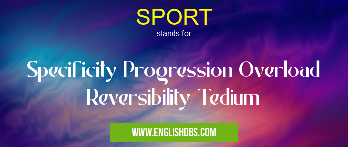SPORT means Specificity Progression Overload Reversibility Tedium SPORT