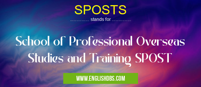 SPOSTS means School of Professional Overseas Studies and Training SPOST SPOSTS