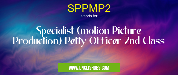 SPPMP2 means Specialist (motion Picture Production) Petty Officer 2nd Class SPPMP2
