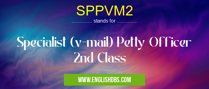 SPPVM2 means Specialist (v-mail) Petty Officer 2nd Class SPPVM2