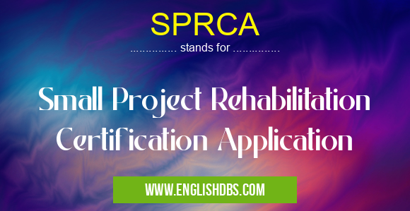 SPRCA means Small Project Rehabilitation Certification Application SPRCA