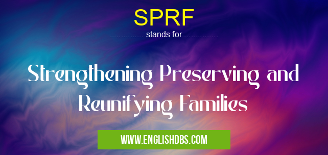 SPRF means Strengthening Preserving and Reunifying Families SPRF