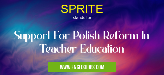 SPRITE means Support For Polish Reform In Teacher Education SPRITE