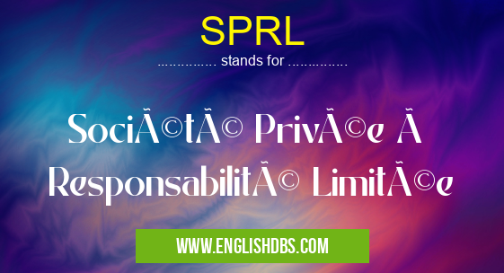 SPRL means Société Privée à Responsabilité Limitée SPRL