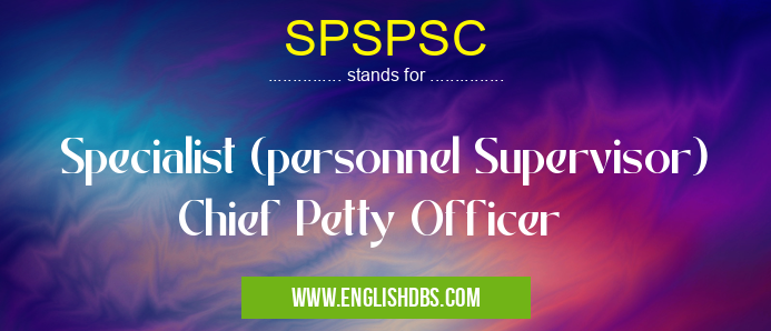 SPSPSC means Specialist (personnel Supervisor) Chief Petty Officer SPSPSC