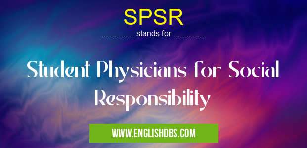SPSR means Student Physicians for Social Responsibility SPSR