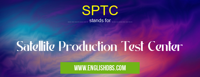 SPTC means Satellite Production Test Center SPTC